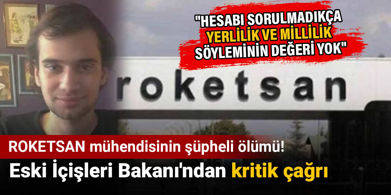 ROKETSAN mühendisinin şüpheli ölümü! Eski İçişleri Bakanı’ndan kritik çağrı